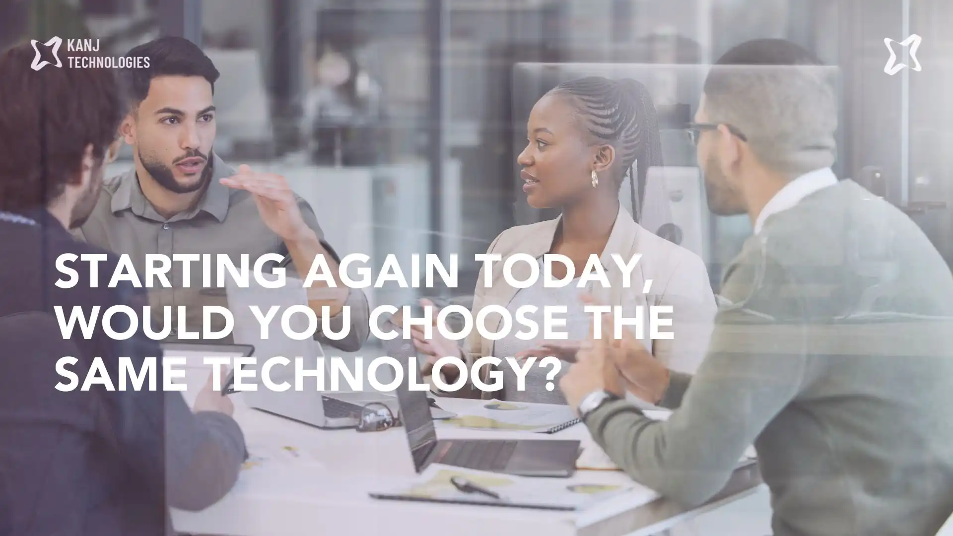 If Your Business Was Starting Again Today, Would You Choose the Same Technology?